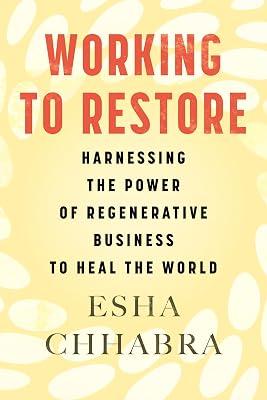 Working to Restore: Harnessing the Power of Business to Heal the Earth by Chhabra, Esha | Hardcover | Business & Economics 2