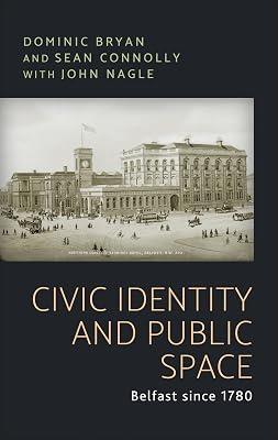 Civic Identity and Public Space: Belfast Since 1780 by Bryan, Dominic; Connolly, Sean J. | Hardcover | British & Irish History 2