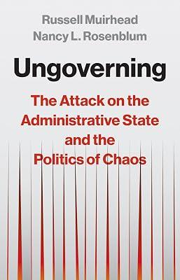 Ungoverning: The Attack on the Administrative State and the Politics of Chaos by Muirhead, Russell; Rosenblum, Nancy L. | Hardcover | Political Science 2