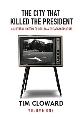 The City That Killed the President: A Cultural History of Dallas and the Assassination (1) by Cloward, Tim | Hardcover | History 2
