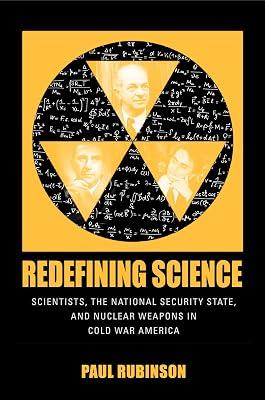 Redefining Science: Scientists, the National Security State, and Nuclear Weapons in Cold War America (Culture, Politics, and the Cold War) by Rubinson, Paul | Paperback | History Of The Americas 2