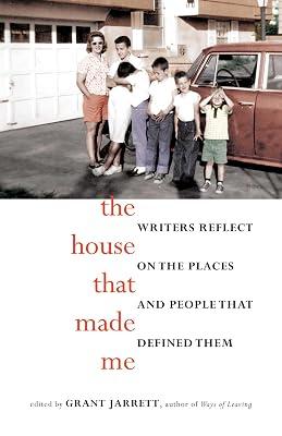 The House That Made Me: Writers Reflect on the Places and People that Defined Them by Jarrett, Grant | Paperback | Literary Collections 2