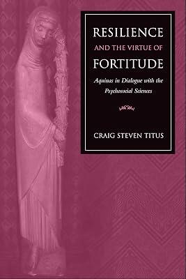 Resilience and the Virtue of Fortitude: Aquinas in Dialogue with the Psychosocial Sciences by Titus, Craig Steven | Hardcover | Ethics & Moral Philosophy 2