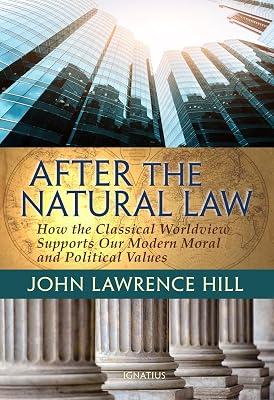 After the Natural Law: How the Classical Worldview Supports Our Modern Moral and Political Values by Hill, John Lawrence | Paperback | Ethics & Moral Philosophy 2