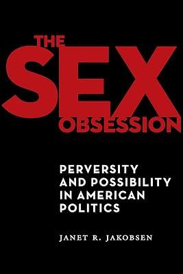 The Sex Obsession: Perversity and Possibility in American Politics: 55 (Sexual Cultures) by Jakobsen, Janet R. | Hardcover | Gender Studies 2