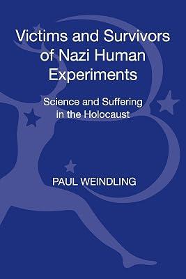 Victims and Survivors of Nazi Human Experiments: Science and Suffering in the Holocaust by Weindling, Paul | Hardcover | History 2