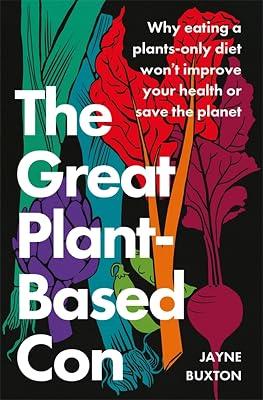 THE GREAT PLANT-BASED CON: Why eating a plants-only diet won't improve your health or save the planet by Buxton, Jayne | Paperback | Popular Medicine & Health 2