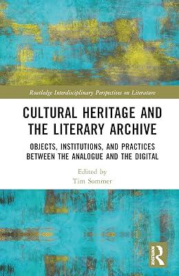Cultural Heritage and the Literary Archive: Objects, Institutions, and Practices Between the Analogue and the Digital (Routledge Interdisciplinary Perspectives on Literature, 171) | Hardcover | Literary Criticism 2