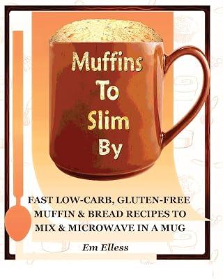 Muffins to Slim by: Fast Low-Carb, Gluten-Free Bread & Muffin Recipes to Mix and Microwave in a Mug: 1 by Elless, Em | Paperback | Cooking 2