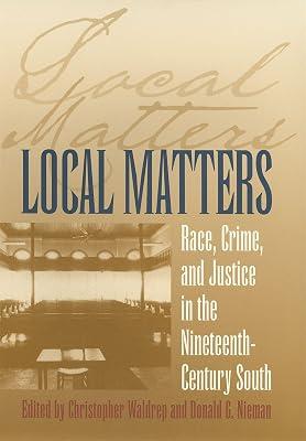 Local Matters: Race, Crime, and Justice in the Nineteenth-Century South (Studies in the Legal History of the South) | Paperback | History Of The Americas 2