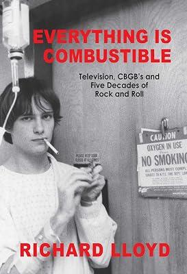 Everything Is Combustible: Television, CBGB's and Five Decades of Rock and Roll: The Memoirs of an Alchemical Guitarist by Lloyd, Richard 2