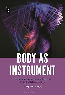 Body As Instrument: Performing With Gestural Systems in Live Electronic Music by Mainsbridge, Mary | Paperback | Music 2