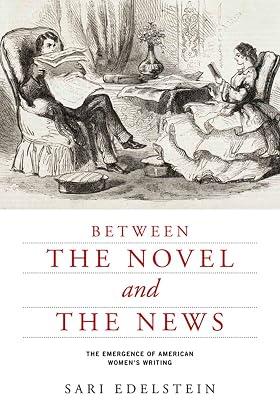 Between the Novel and the News: The Emergence of American Women's Writing (American Literatures Initiative) by Edelstein, Sari | Paperback | Literary Criticism 2