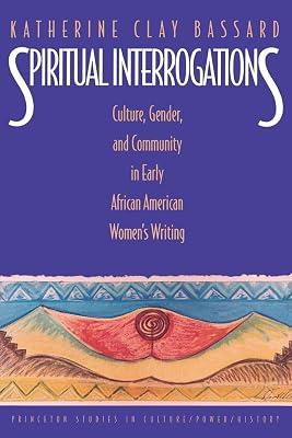 Spiritual Interrogations: Culture, Gender, and Community in Early African American Women's Writing (Princeton Studies in Culture/Power/History) by Bassard, Katherine Clay | Paperback | Literary Criticism 2