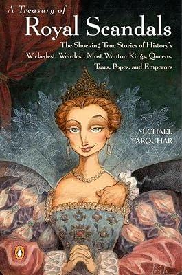 A Treasury of Royal Scandals: The Shocking True Stories History's Wickedest Weirdest MostWanton Kings Queens by Farquhar, Michael | Paperback | History 2