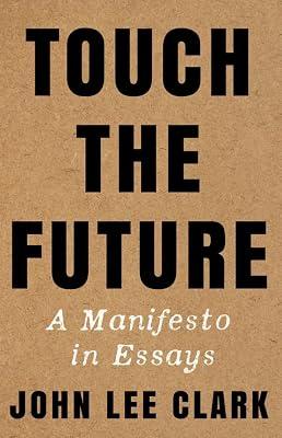TOUCH THE FUTURE: A Manifesto in Essays by Clark, John Lee | Hardcover | Literary Collections 2