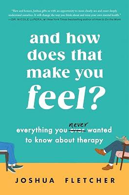 And How Does That Make You Feel?: Everything You Never Wanted to Know About Therapy by Fletcher, Joshua | Hardcover | Psychology 2