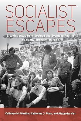 Socialist Escapes: Breaking Away from Ideology and Everyday Routine in Eastern Europe, 1945-1989 | Paperback | Social & Cultural History 2