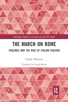 The March on Rome: Violence and the Rise of Italian Fascism (Routledge Studies in Fascism and the Far Right) by Albanese, Giulia | Paperback | Social And Political Philosophy 2