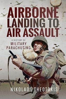 Airborne Landing to Air Assault: A History of Military Parachuting by Theotokis, Nikolaos | Hardcover | Military History 2