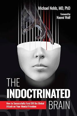 The Indoctrinated Brain: How to Successfully Fend Off the Global Attack on Your Mental Freedom by Nehls, Michael, M.D., Ph.D. | Hardcover | Social Science 2