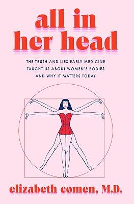 All in Her Head: The Truth and Lies Early Medicine Taught Us About Women's Bodies and Why It Matters Today by Comen, Elizabeth, M.D. | Hardcover | Health & Fitness 2