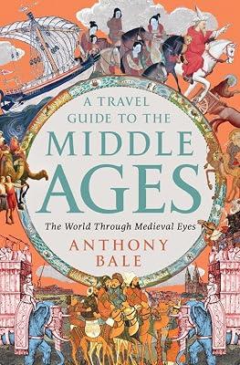 A Travel Guide to the Middle Ages: The World Through Medieval Eyes by Bale, Anthony | Hardcover | History 2