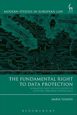 The Fundamental Right to Data Protection: Normative Value in the Context of Counter-Terrorism Surveillance (Modern Studies in European Law) by Tzanou, Maria | Paperback | Law 2