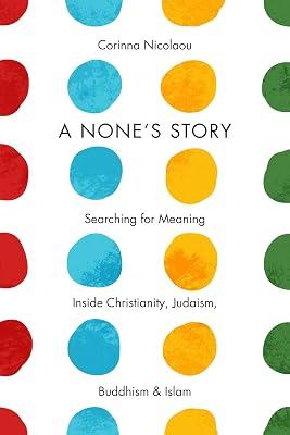 A None's Story: Searching for Meaning Inside Christianity, Judaism, Buddhism, & Islam /]ccorinna Nicolaou by Nicolaou, Corinna | Paperback | Biography & Autobiography 2