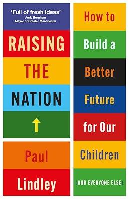 Raising the Nation: How to Build a Better Future for Our Children (and Everyone Else) by Lindley, Paul | Paperback | Age Groups: Children 2