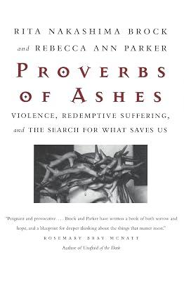 Proverbs of Ashes: Violence, Redemptive Suffering, and the Search for What Saves Us by Parker, Rebecca Ann; Brock, Rita Nakashima | Paperback | Religion 2