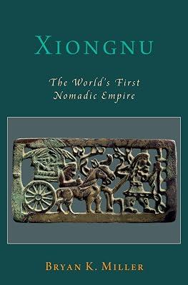 Xiongnu: The World's First Nomadic Empire (Oxford Studies in Early Empires) by Miller, Bryan K. | Hardcover | Archaeology By Period 2