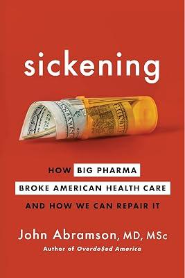 SICKENING: How Big Pharma Broke American Health Care and How We Can Repair It by Abramson, John | Hardcover | Health & Fitness 2