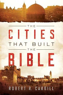 The Cities That Built the Bible: A Scholar's Archaeological Tour Revealing Church History, Theology, and Scripture's Origins by Robert Cargill | Paperback | Religion 2