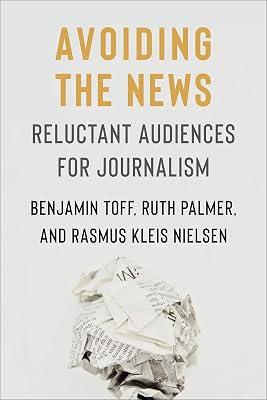 Avoiding the News: Reluctant Audiences for Journalism (Reuters Institute Global Journalism Series) by Nielsen, Rasmus Kleis; Toff, Benjamin; Palmer, Ruth | Paperback | Media Studies 2