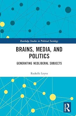 Brains, Media and Politics: Generating Neoliberal Subjects (Routledge Studies in Political Sociology) by Leyva, Rodolfo | Hardcover | Political Science 2