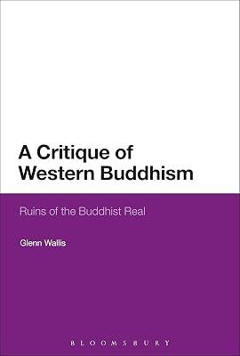 A Critique of Western Buddhism: Ruins of the Buddhist Real by Wallis, Glenn | Hardcover | Buddhism 2