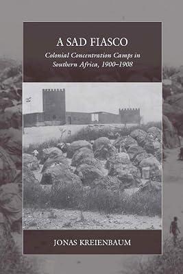 A Sad Fiasco: Colonial Concentration Camps in Southern Africa, 1900–1908: 29 (War and Genocide, 29) by Kreienbaum, Jonas | Library | Southern Africa 2
