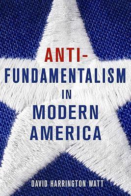 Antifundamentalism in Modern America by Watt, David Harrington | Hardcover | History Of The Americas 2