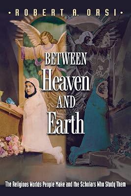 Between Heaven and Earth: The Religious Worlds People Make and the Scholars Who Study Them by Orsi, Robert A. | Paperback | Religion 2