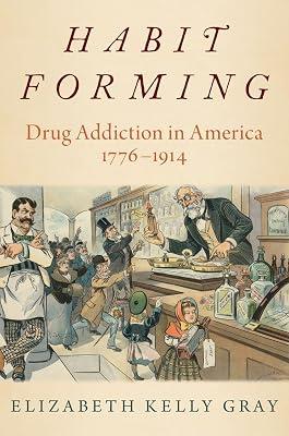 Habit Forming: Drug Addiction in America, 1776-1914 by Gray, Elizabeth Kelly | Paperback | Medical 2