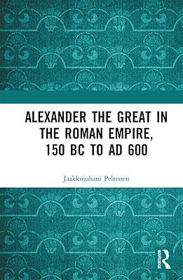 Alexander the Great in the Roman Empire, 150 BC to AD 600 by Peltonen, Jaakkojuhani | Paperback | History And Archaeology 2