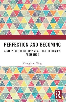 Perfection and Becoming: A Study of the Metaphysical Core of Hegel’s Aesthetics: A Study of the Metaphysical Core of Hegel’s Aesthetics by Xing, Changjiang | Paperback | Philosophy 2