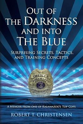 Out of the Darkness and into the Blue: Surprising Secrets, Tactics, and Training Concepts: a Memoir from One of Kalamazoo's Top Cops by Christensen, Robert T. | Paperback | Biography & Autobiography 2