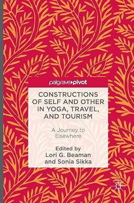 Constructions of Self and Other in Yoga, Travel, and Tourism: A Journey to Elsewhere | Hardcover | Religious Ethics 2
