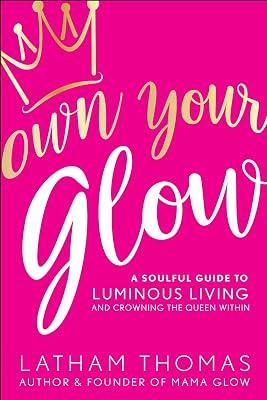 Own Your Glow: A Soulful Guide to Luminous Living and Crowning the Queen Within by Thomas, Latham | Paperback | Body 2