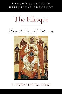 The Filioque: History of a Doctrinal Controversy (Oxford Studies in Historical Theology) by A. Edward Siecienski | Paperback | History Of Religion 2