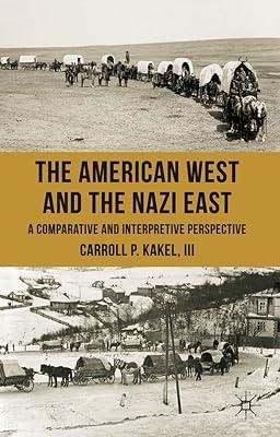The American West and the Nazi East: A Comparative and Interpretive Perspective by C. Kakel | Hardcover | European History 2