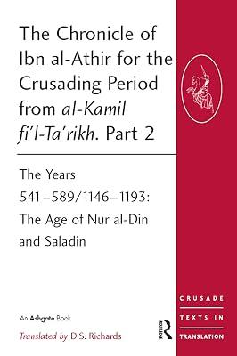 The Chronicle of Ibn al-Athir for the Crusading Period from al-Kamil fi'l-Ta'rikh. Part 2: The Years 541–589/1146–1193: The Age of Nur al-Din and Saladin (Crusade Texts in Translation) by Richards, D.S. | Paperback | History 2