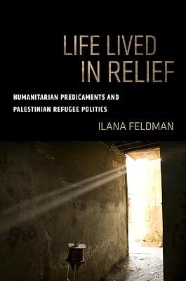 Life Lived in Relief: Humanitarian Predicaments and Palestinian Refugee Politics by Feldman, Ilana | Paperback | Social Science 2